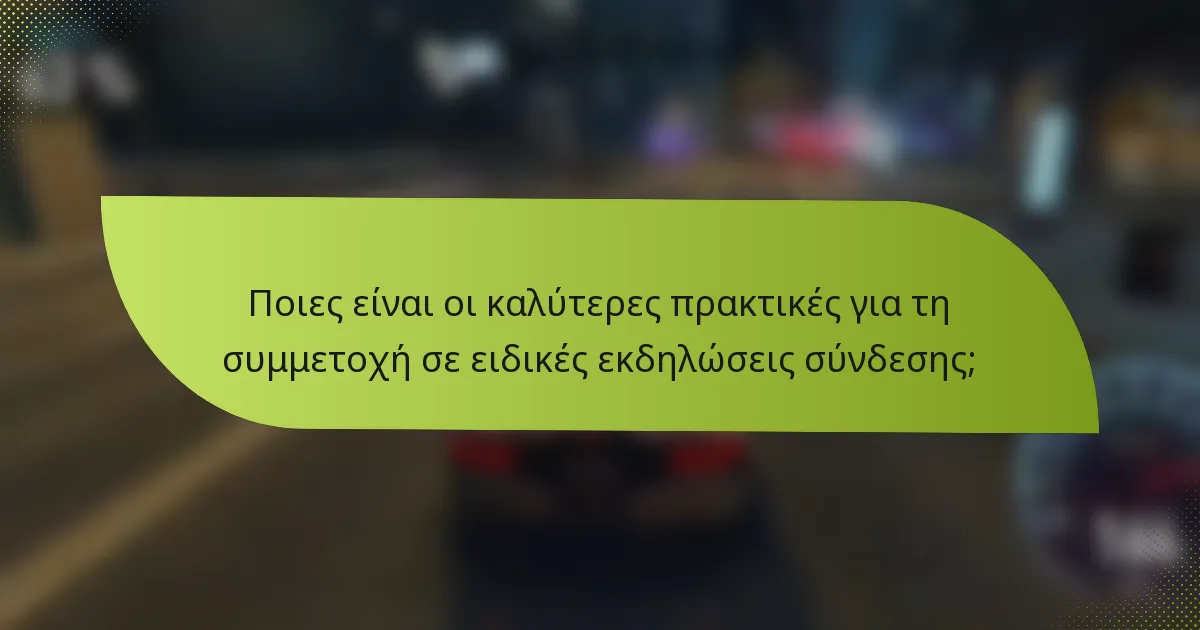 Ποιες είναι οι καλύτερες πρακτικές για τη συμμετοχή σε ειδικές εκδηλώσεις σύνδεσης;