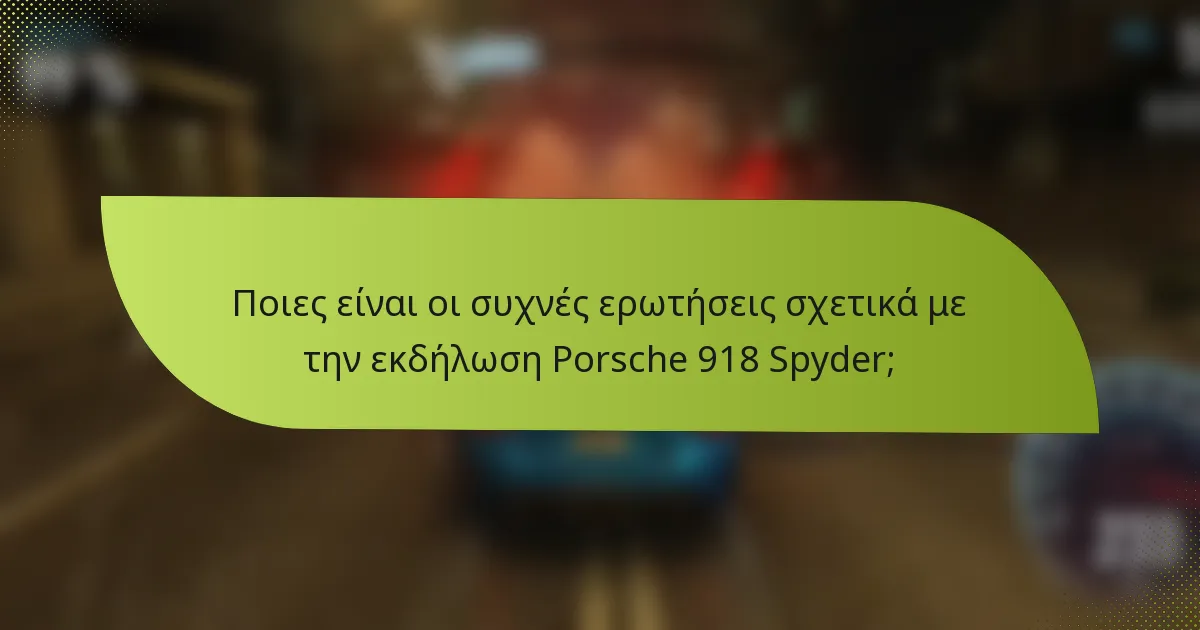 Ποιες είναι οι συχνές ερωτήσεις σχετικά με την εκδήλωση Porsche 918 Spyder;