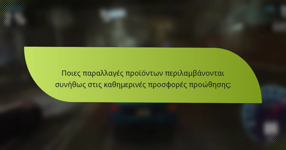 Ποιες παραλλαγές προϊόντων περιλαμβάνονται συνήθως στις καθημερινές προσφορές προώθησης;