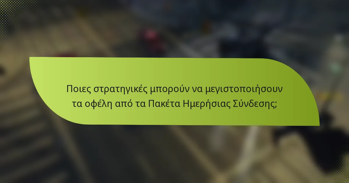Ποιες στρατηγικές μπορούν να μεγιστοποιήσουν τα οφέλη από τα Πακέτα Ημερήσιας Σύνδεσης;