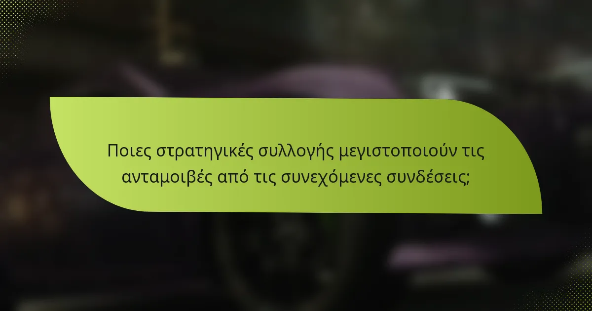 Ποιες στρατηγικές συλλογής μεγιστοποιούν τις ανταμοιβές από τις συνεχόμενες συνδέσεις;