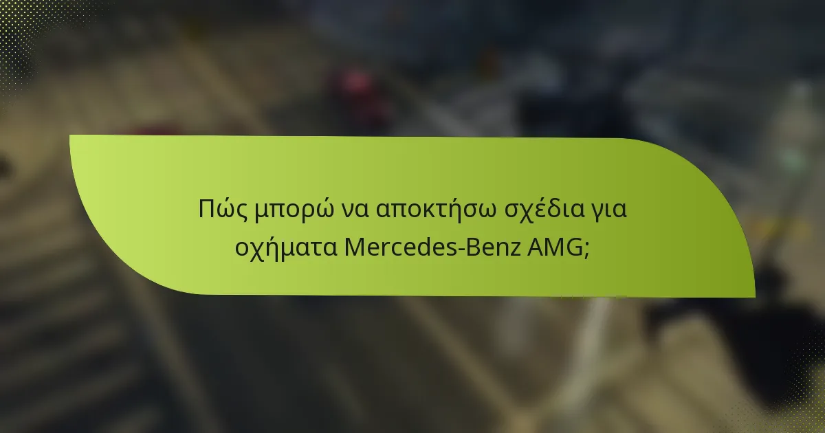 Πώς μπορώ να αποκτήσω σχέδια για οχήματα Mercedes-Benz AMG;