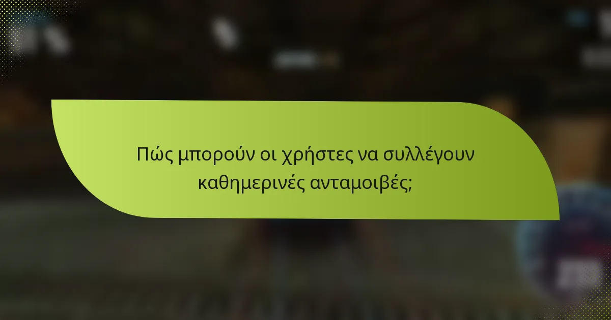 Πώς μπορούν οι χρήστες να συλλέγουν καθημερινές ανταμοιβές;