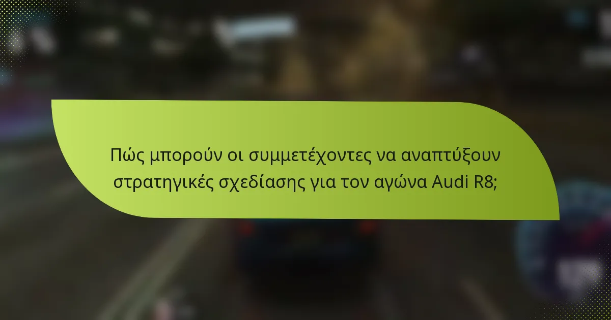 Πώς μπορούν οι συμμετέχοντες να αναπτύξουν στρατηγικές σχεδίασης για τον αγώνα Audi R8;