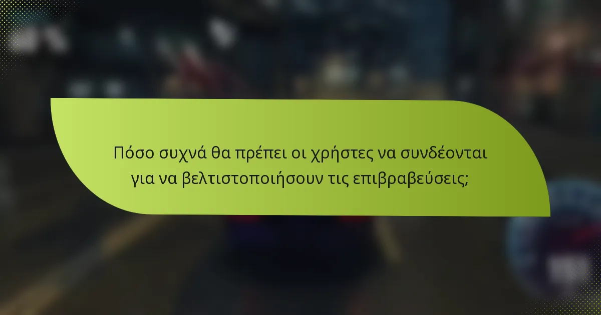 Πόσο συχνά θα πρέπει οι χρήστες να συνδέονται για να βελτιστοποιήσουν τις επιβραβεύσεις;