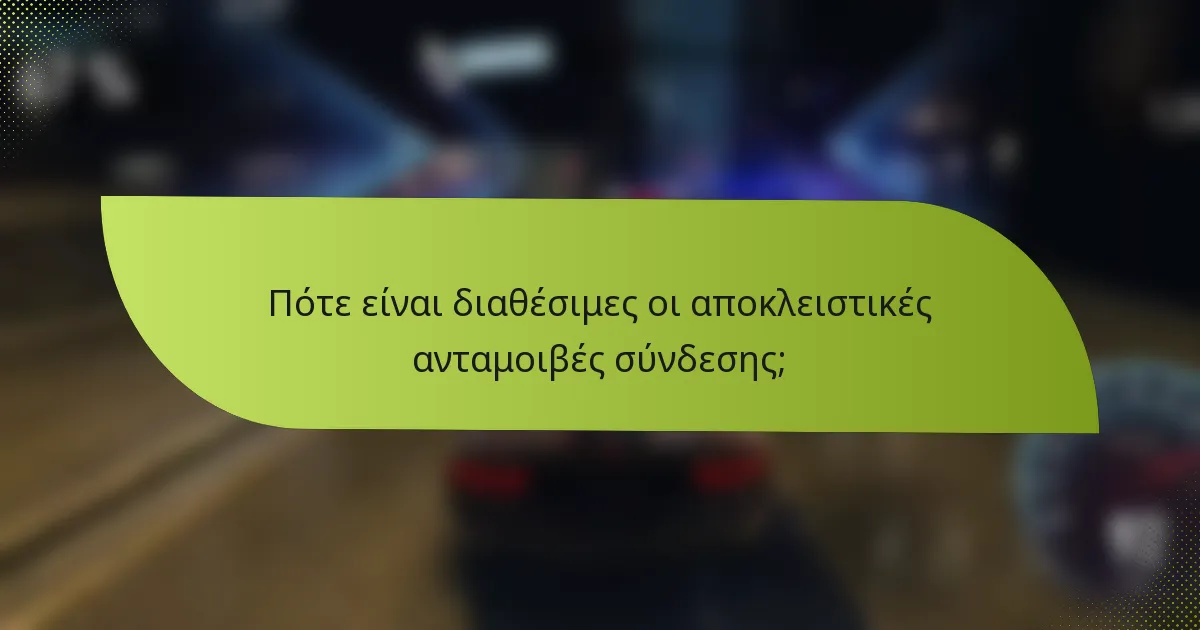 Πότε είναι διαθέσιμες οι αποκλειστικές ανταμοιβές σύνδεσης;